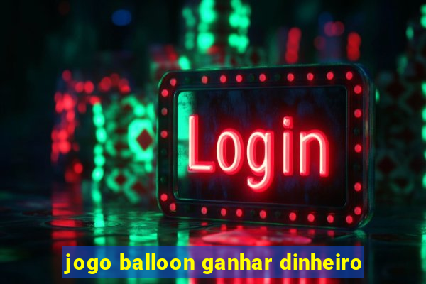 jogo balloon ganhar dinheiro